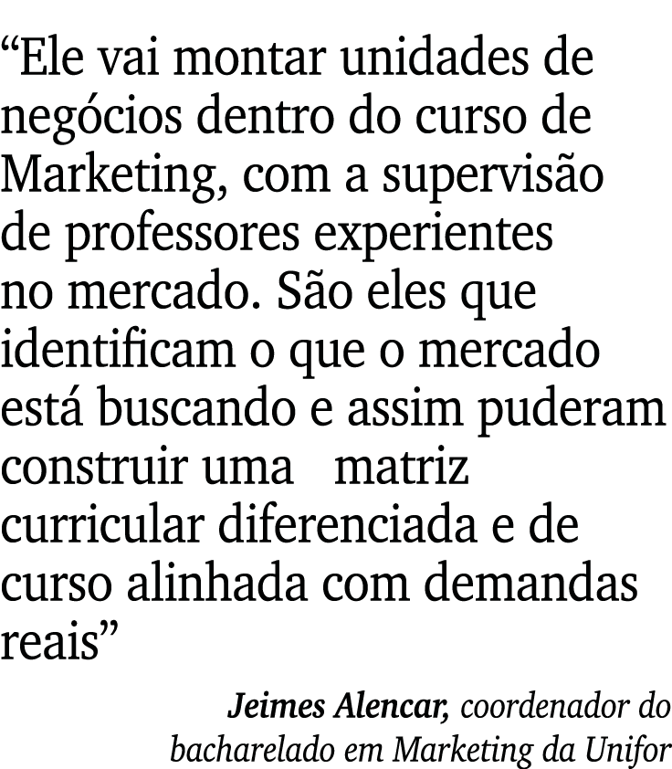  Ele vai montar unidades de negócios dentro do curso de Marketing, com a supervisão de professores experientes no mer   
