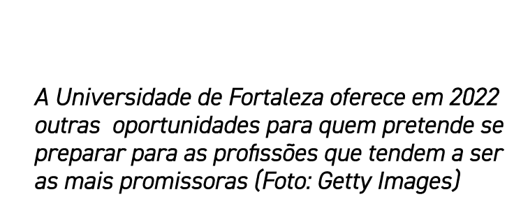 A Universidade de Fortaleza oferece em 2022 outras oportunidades para quem pretende se preparar para as profissões qu   