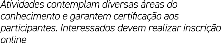 Atividades contemplam diversas áreas do conhecimento e garantem certificação aos participantes  Interessados devem re   
