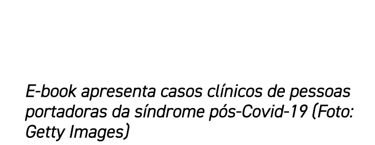 E-book apresenta casos clínicos de pessoas portadoras da síndrome pós-Covid-19 (Foto: Getty Images)