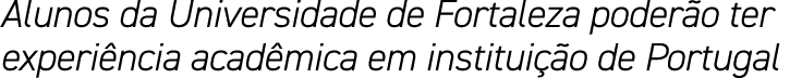 Alunos da Universidade de Fortaleza poderão ter experiência acadêmica em instituição de Portugal