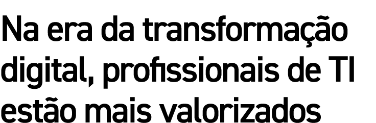 Na era da transformação digital, profissionais de TI estão mais valorizados
