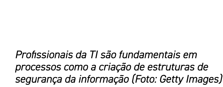 Profissionais da TI são fundamentais em processos como a criação de estruturas de segurança da informação (Foto: Gett   
