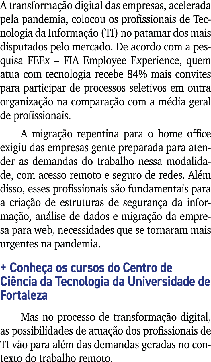 A transformação digital das empresas, acelerada pela pandemia, colocou os profissionais de Tecnologia da Informação (   