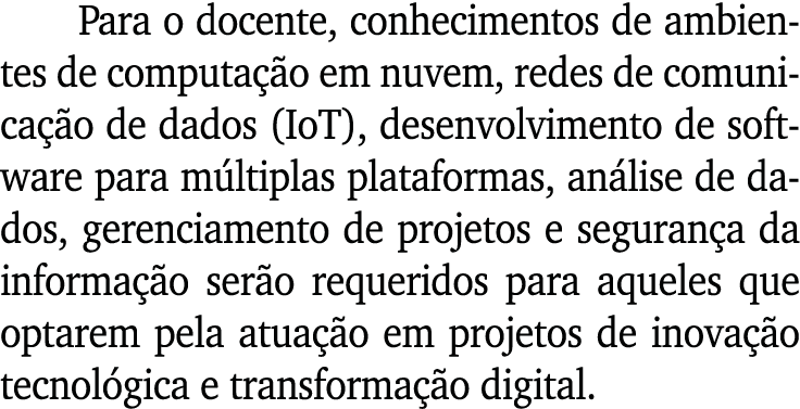 Para o docente, conhecimentos de ambientes de computação em nuvem, redes de comunicação de dados (IoT), desenvolvimen   