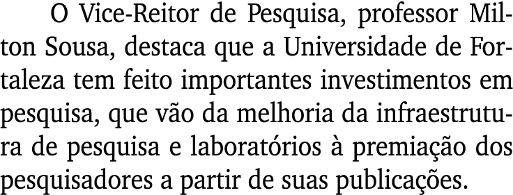 O Vice-Reitor de Pesquisa, professor Milton Sousa, destaca que a Universidade de Fortaleza tem feito importantes inve   