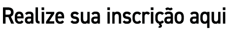Realize sua inscrição aqui 
