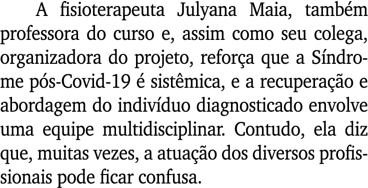 A fisioterapeuta Julyana Maia, também professora do curso e, assim como seu colega, organizadora do projeto, reforça    