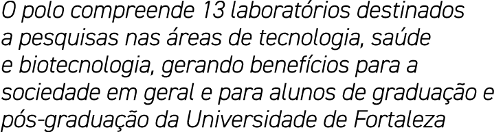 O polo compreende 13 laboratórios destinados a pesquisas nas áreas de tecnologia, saúde e biotecnologia, gerando bene   