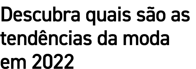 Descubra quais são as tendências da moda em 2022