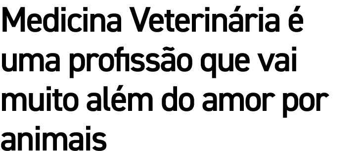 Medicina Veterinária é uma profissão que vai muito além do amor por animais
