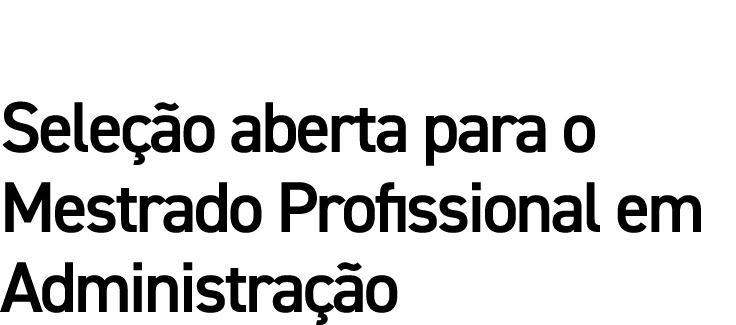 Seleção aberta para o Mestrado Profissional em Administração
