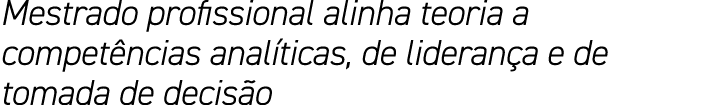Mestrado profissional alinha teoria a competências analíticas, de liderança e de tomada de decisão