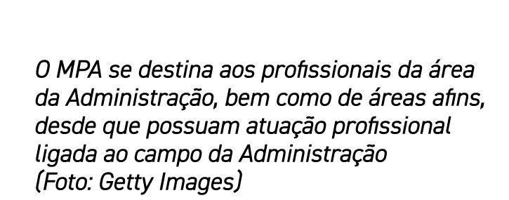 O MPA se destina aos profissionais da área da Administração, bem como de áreas afins, desde que possuam atuação profi   