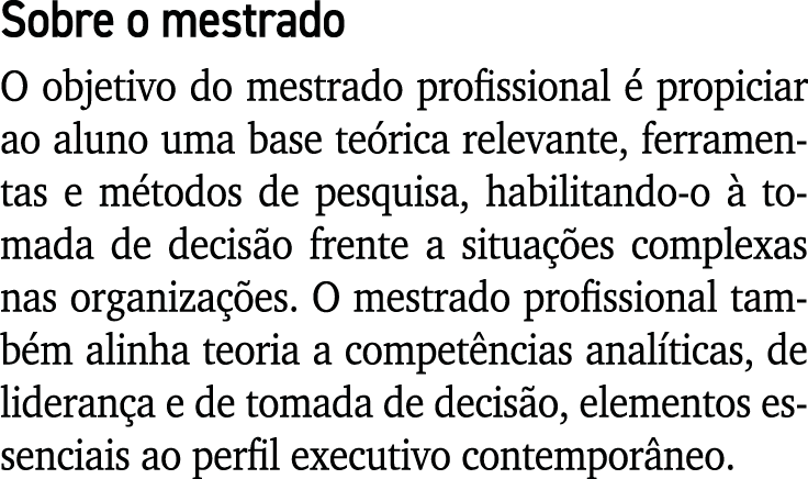 Sobre o mestrado O objetivo do mestrado profissional é propiciar ao aluno uma base teórica relevante, ferramentas e m   
