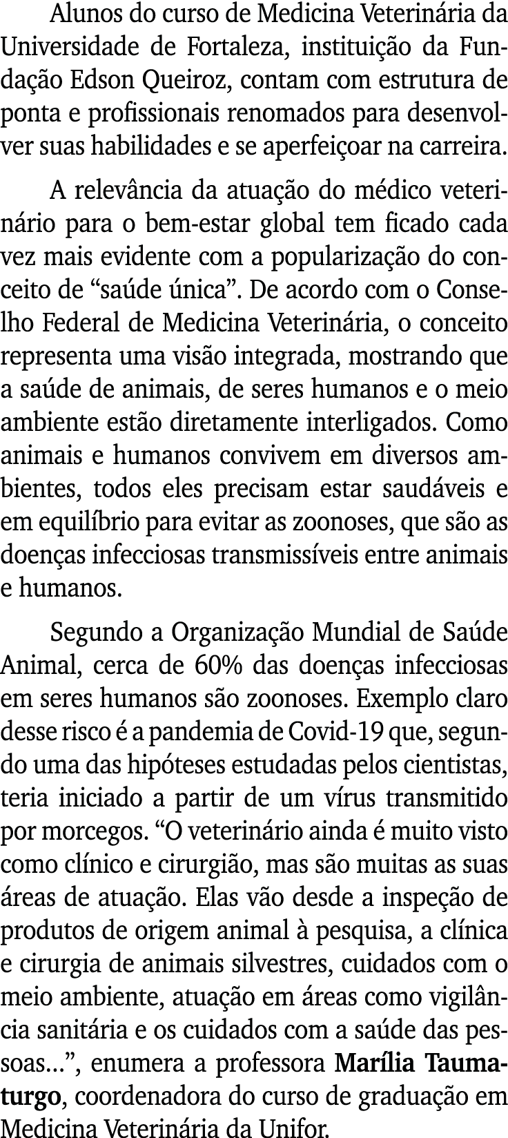 Alunos do curso de Medicina Veterinária da Universidade de Fortaleza, instituição da Fundação Edson Queiroz, contam c   