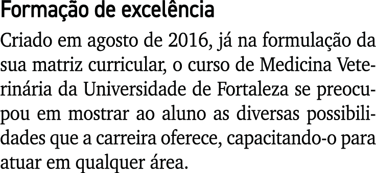 Formação de excelência  Criado em agosto de 2016, já na formulação da sua matriz curricular, o curso de Medicina Vete   