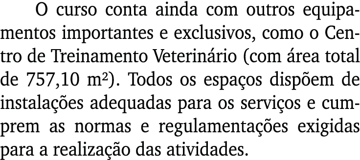 O curso conta ainda com outros equipamentos importantes e exclusivos, como o Centro de Treinamento Veterinário (com á   