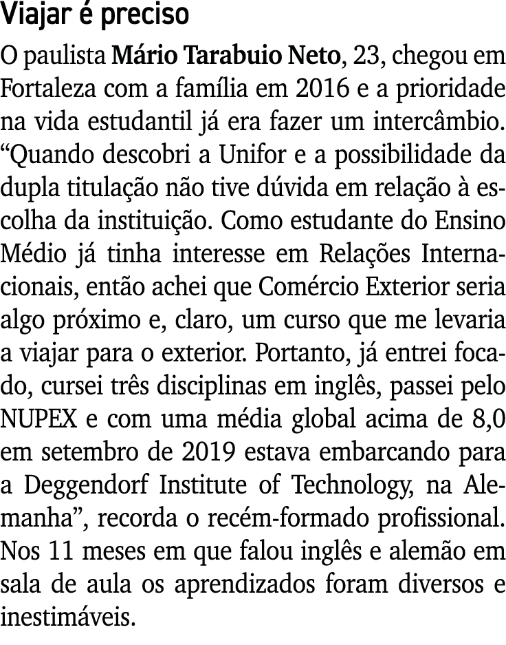 Viajar é preciso O paulista Mário Tarabuio Neto, 23, chegou em Fortaleza com a família em 2016 e a prioridade na vida   
