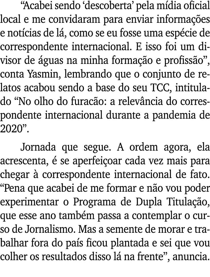  Acabei sendo  descoberta  pela mídia oficial local e me convidaram para enviar informações e notícias de lá, como se   