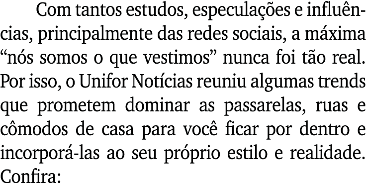 Com tantos estudos, especulações e influências, principalmente das redes sociais, a máxima  nós somos o que vestimos    