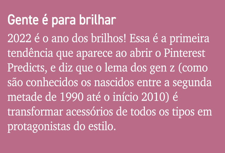 Gente é para brilhar 2022 é o ano dos brilhos  Essa é a primeira tendência que aparece ao abrir o Pinterest Predicts,   