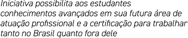 Iniciativa possibilita aos estudantes conhecimentos avançados em sua futura área de atuação profissional e a certific   