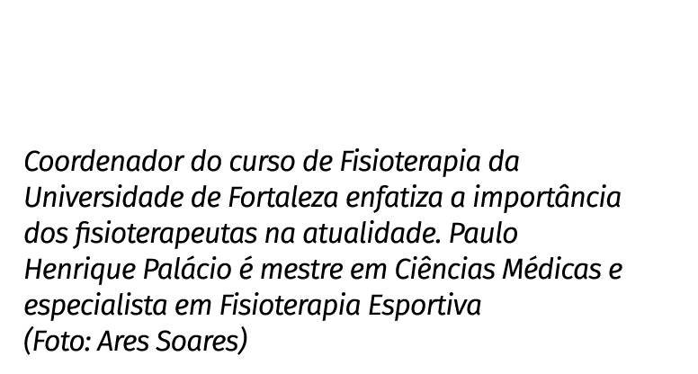 Coordenador do curso de Fisioterapia da Universidade de Fortaleza enfatiza a importância dos fisioterapeutas na atual   