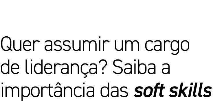 Quer assumir um cargo de liderança  Saiba a importância das soft skills