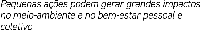 Pequenas ações podem gerar grandes impactos no meio-ambiente e no bem-estar pessoal e coletivo