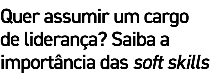 Quer assumir um cargo de liderança  Saiba a importância das soft skills