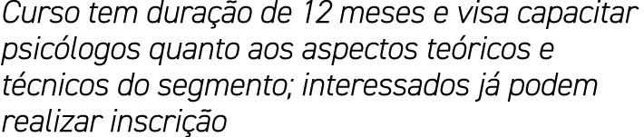 Curso tem duração de 12 meses e visa capacitar psicólogos quanto aos aspectos teóricos e técnicos do segmento; intere   