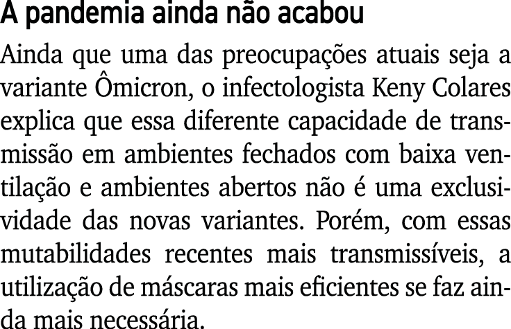 A pandemia ainda não acabou Ainda que uma das preocupações atuais seja a variante Ômicron, o infectologista Keny Cola   