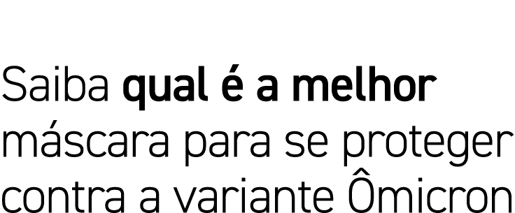 Saiba qual é a melhor máscara para se proteger contra a variante Ômicron