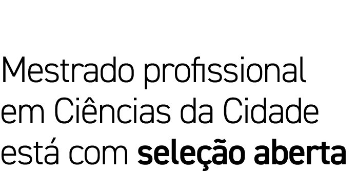 Mestrado profissional em Ciências da Cidade está com seleção aberta