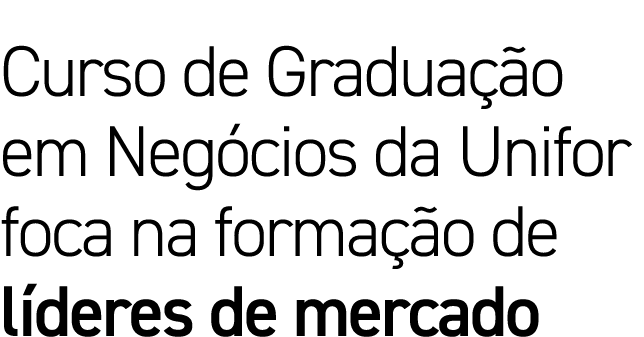 Curso de Graduação em Negócios da Unifor foca na formação de líderes de mercado