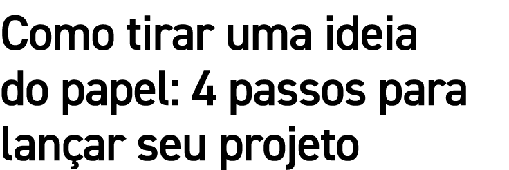 Como tirar uma ideia do papel: 4 passos para lançar seu projeto