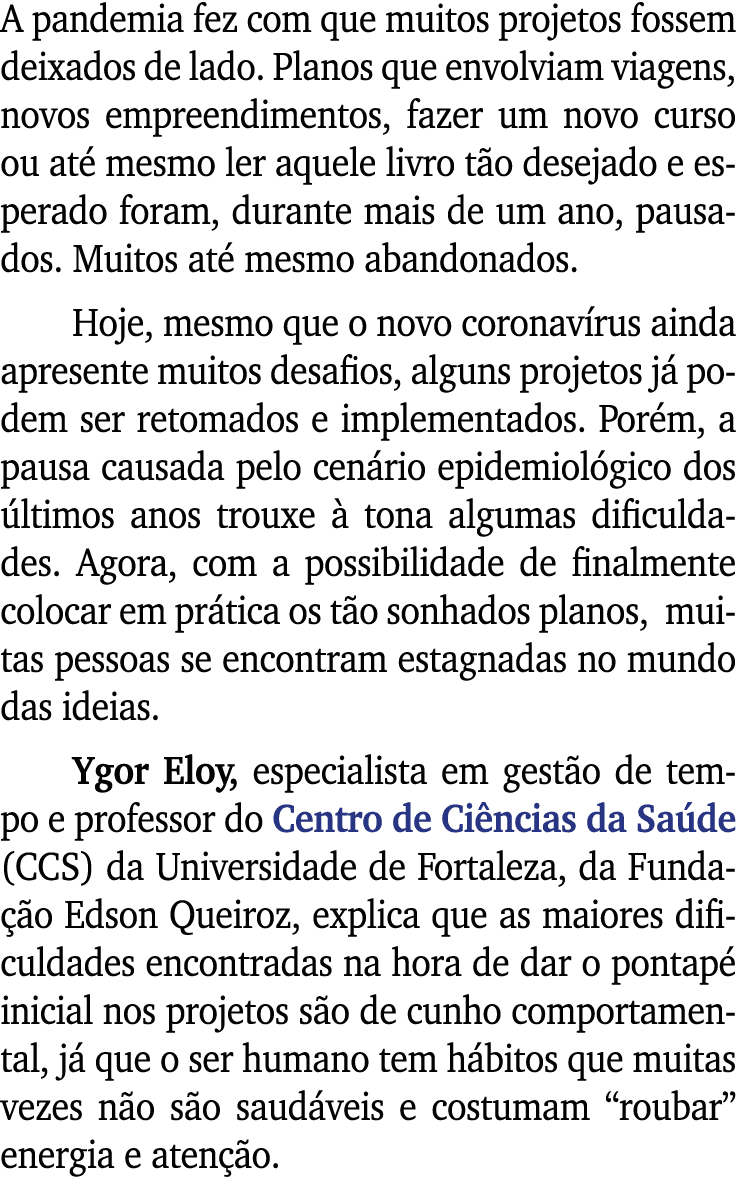 A pandemia fez com que muitos projetos fossem deixados de lado  Planos que envolviam viagens, novos empreendimentos,    
