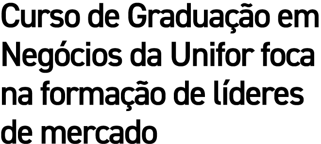 Curso de Graduação em Negócios da Unifor foca na formação de líderes de mercado