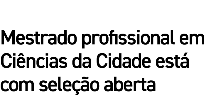 Mestrado profissional em Ciências da Cidade está com seleção aberta