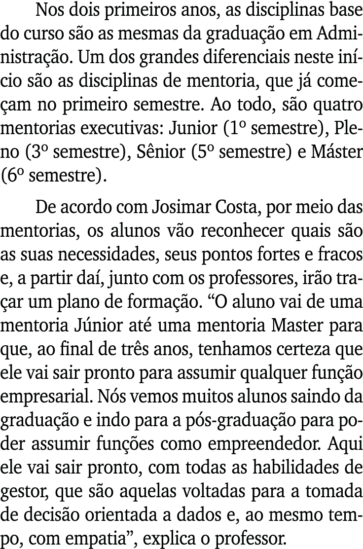 Nos dois primeiros anos, as disciplinas base do curso são as mesmas da graduação em Administração  Um dos grandes dif   