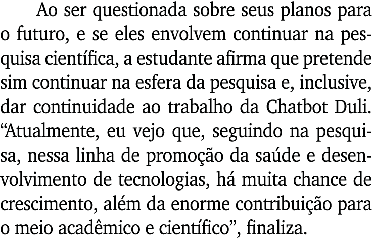 Ao ser questionada sobre seus planos para o futuro, e se eles envolvem continuar na pesquisa científica, a estudante    
