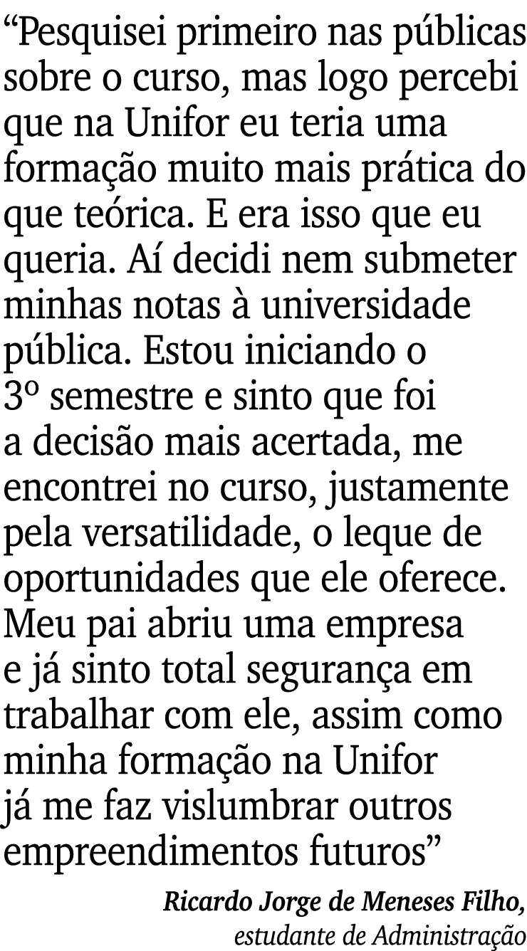  Pesquisei primeiro nas públicas sobre o curso, mas logo percebi que na Unifor eu teria uma formação muito mais práti   