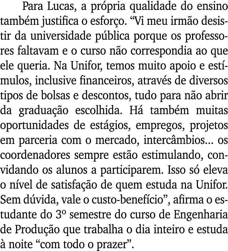 Para Lucas, a própria qualidade do ensino também justifica o esforço   Vi meu irmão desistir da universidade pública    
