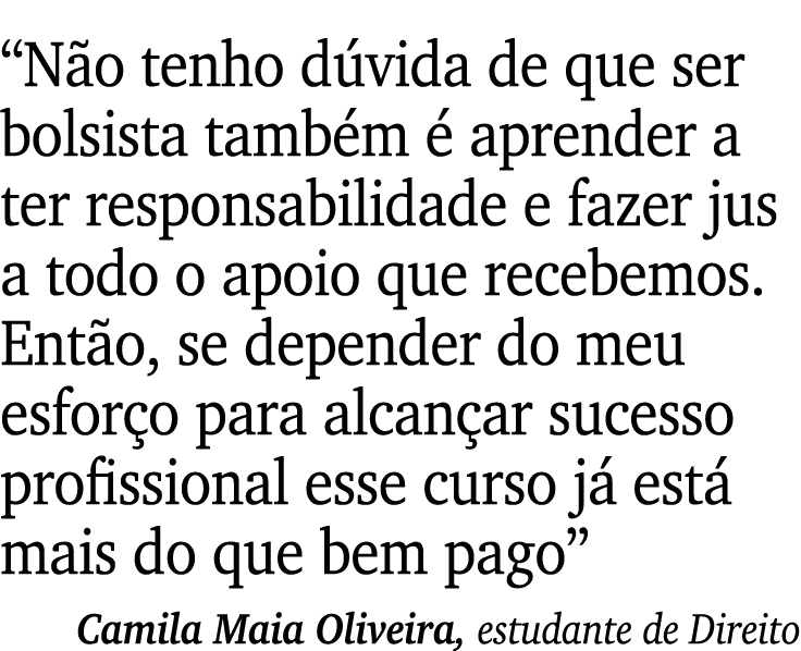  Não tenho dúvida de que ser bolsista também é aprender a ter responsabilidade e fazer jus a todo o apoio que recebem   