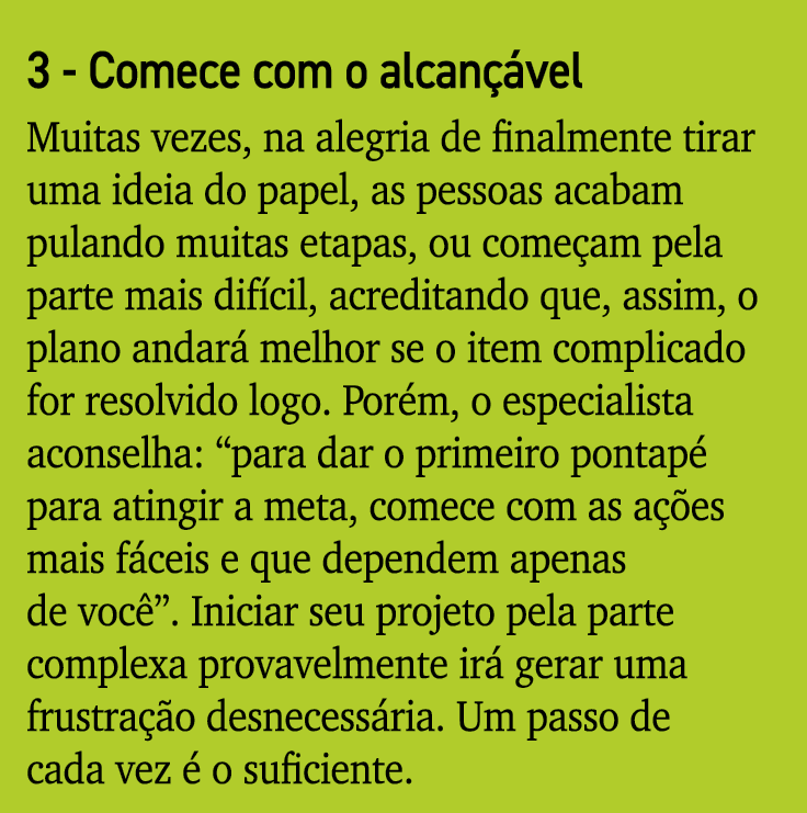 3 - Comece com o alcançável Muitas vezes, na alegria de finalmente tirar uma ideia do papel, as pessoas acabam puland   