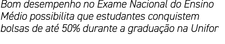 Bom desempenho no Exame Nacional do Ensino Médio possibilita que estudantes conquistem bolsas de até 50% durante a gr   
