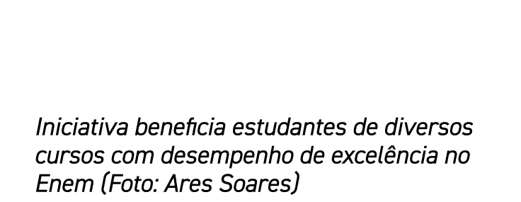 Iniciativa beneficia estudantes de diversos cursos com desempenho de excelência no Enem (Foto: Ares Soares)