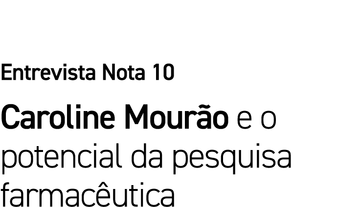 Entrevista Nota 10 Caroline Mourão e o potencial da pesquisa farmacêutica