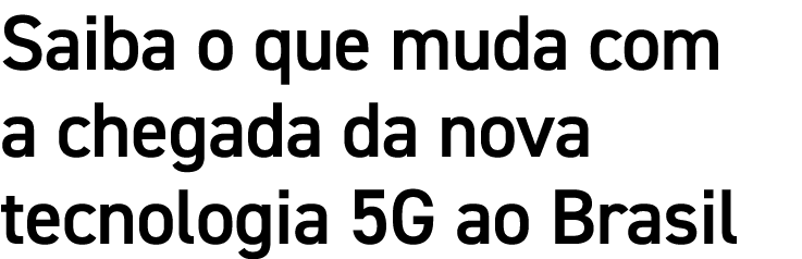 Saiba o que muda com a chegada da nova tecnologia 5G ao Brasil